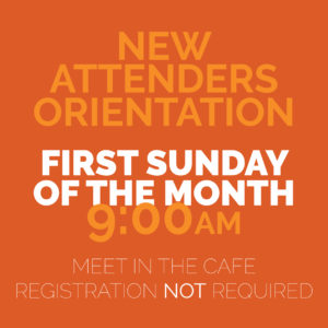 New Attenders Orientation | First Sunday of the month | 9AM in the café
