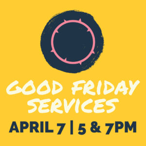 Good Friday Services | April 7 at 5PM & 7PM