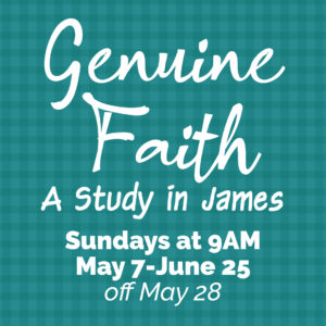 Genuine Faith Life Group | A Study in James | Sundays at 9AM May 7 - June 25 (no 5/28)