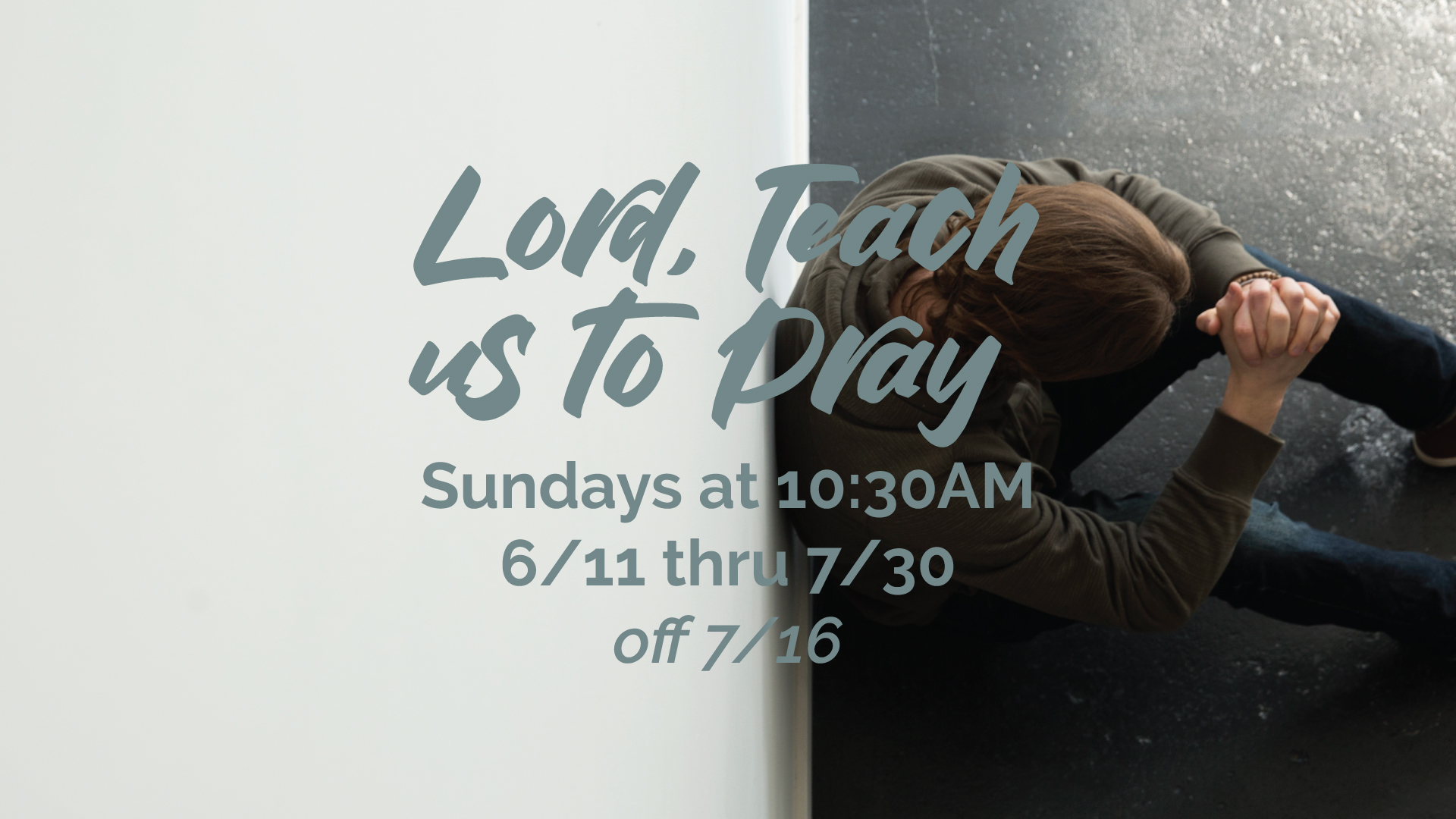 Lord, Teach Us To Pray | Sundays at 10:30AM 6/11-7/30 (off 7/16)