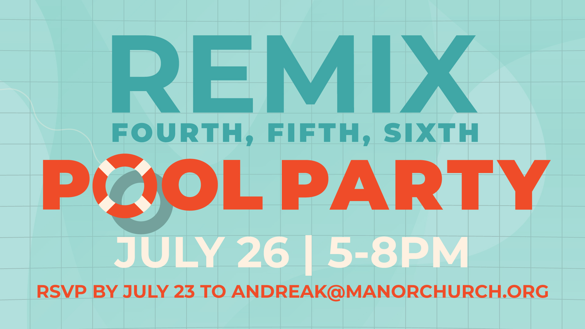 REMIX: 4th, 5th, 6th | Pool Party. July 26 from 5-8PM. RSVP by July 23 to andreak@manorchurch.org