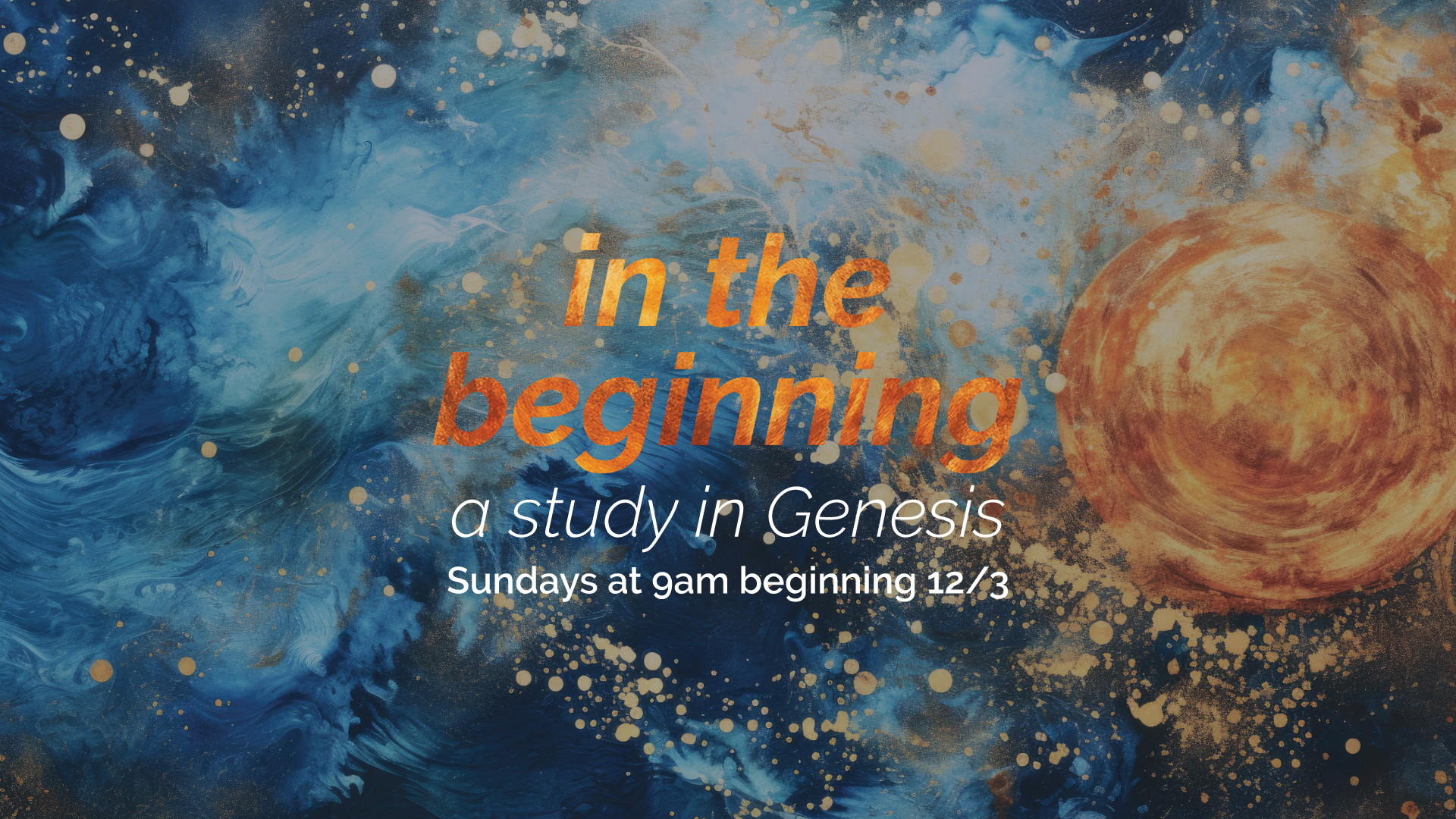 In the beginning | a study in Genesis | Sundays at 9am beginning 12/3