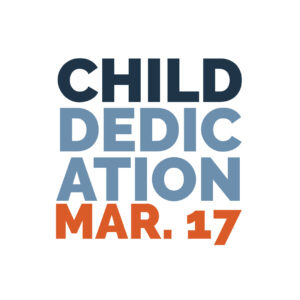 Child Dedication | March 17