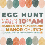 EGG HUNT. Saturday, April 4 at 10:30am | Daniel's Den Playground at Manor Church. Rain or shine!